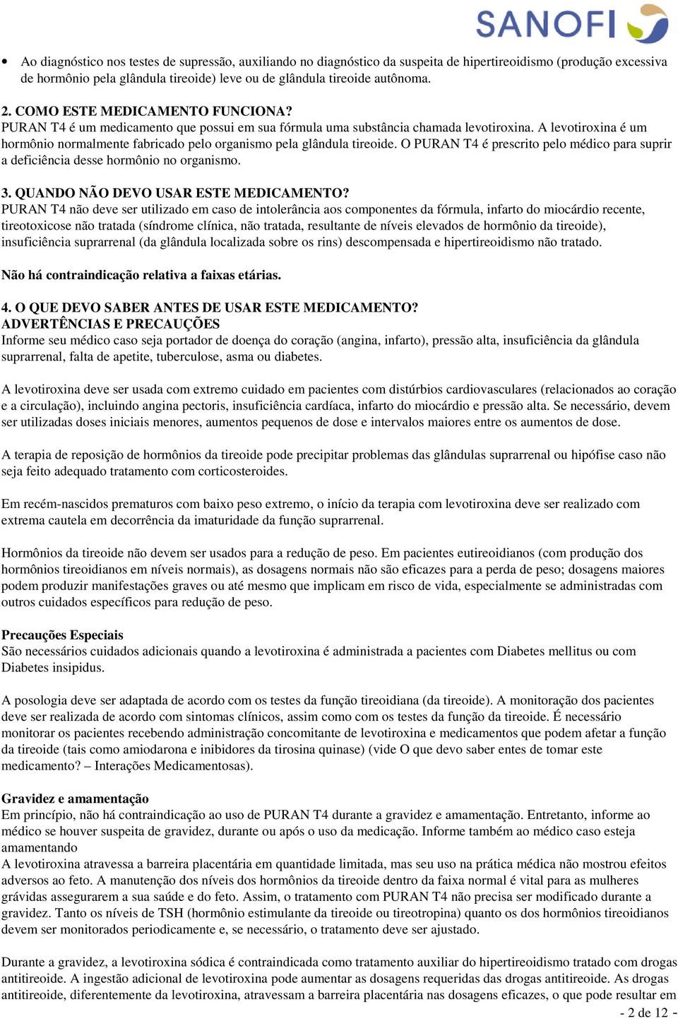 A levotiroxina é um hormônio normalmente fabricado pelo organismo pela glândula tireoide. O PURAN T4 é prescrito pelo médico para suprir a deficiência desse hormônio no organismo. 3.