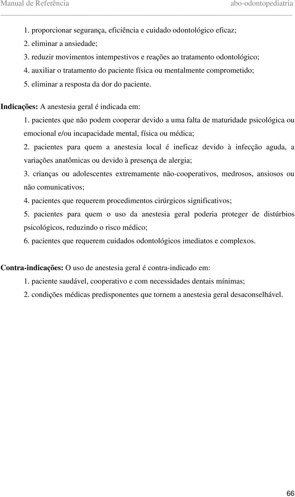 pacientes que não podem cooperar devido a uma falta de maturidade psicológica ou emocional e/ou incapacidade mental, física ou médica; 2.