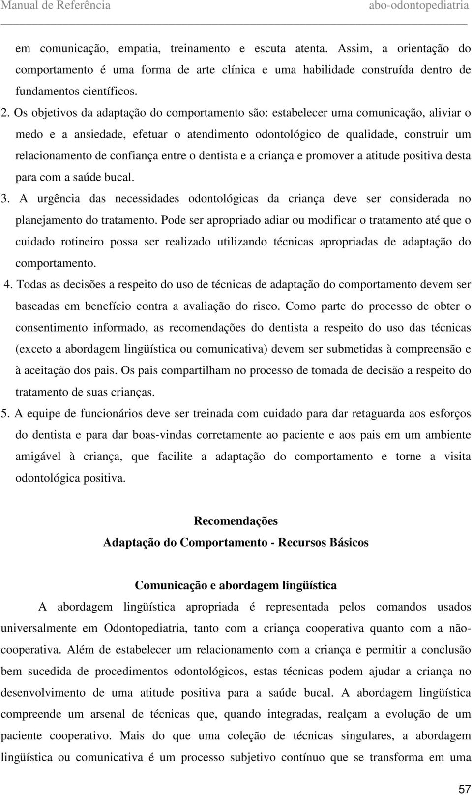 entre o dentista e a criança e promover a atitude positiva desta para com a saúde bucal. 3. A urgência das necessidades odontológicas da criança deve ser considerada no planejamento do tratamento.