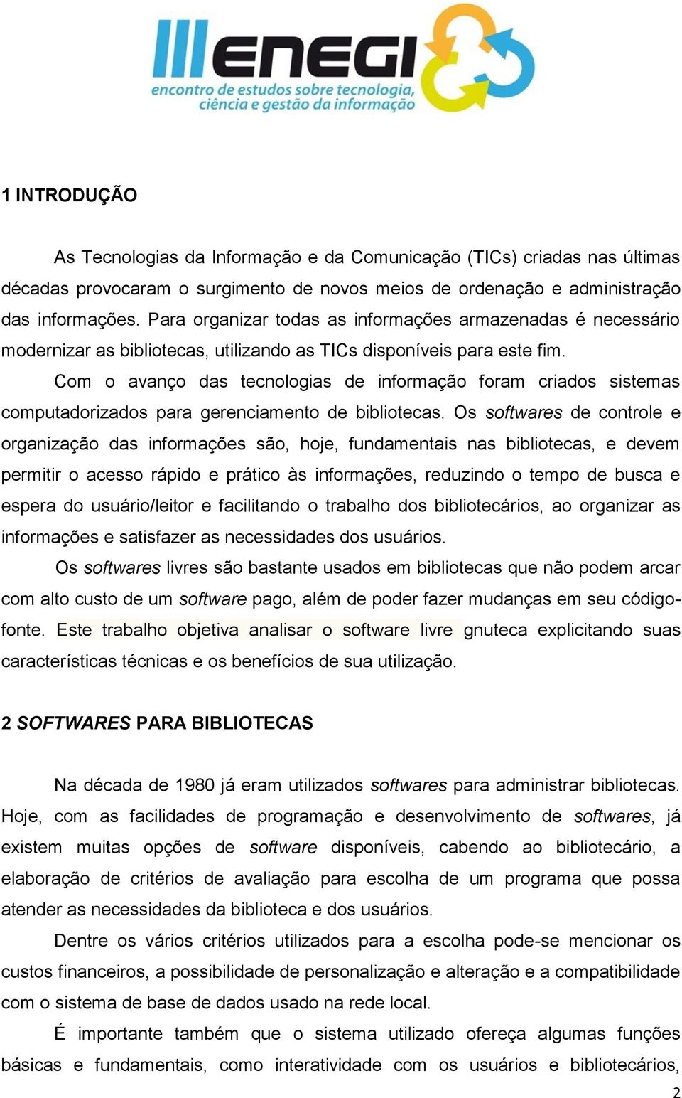 Com o avanço das tecnologias de informação foram criados sistemas computadorizados para gerenciamento de bibliotecas.