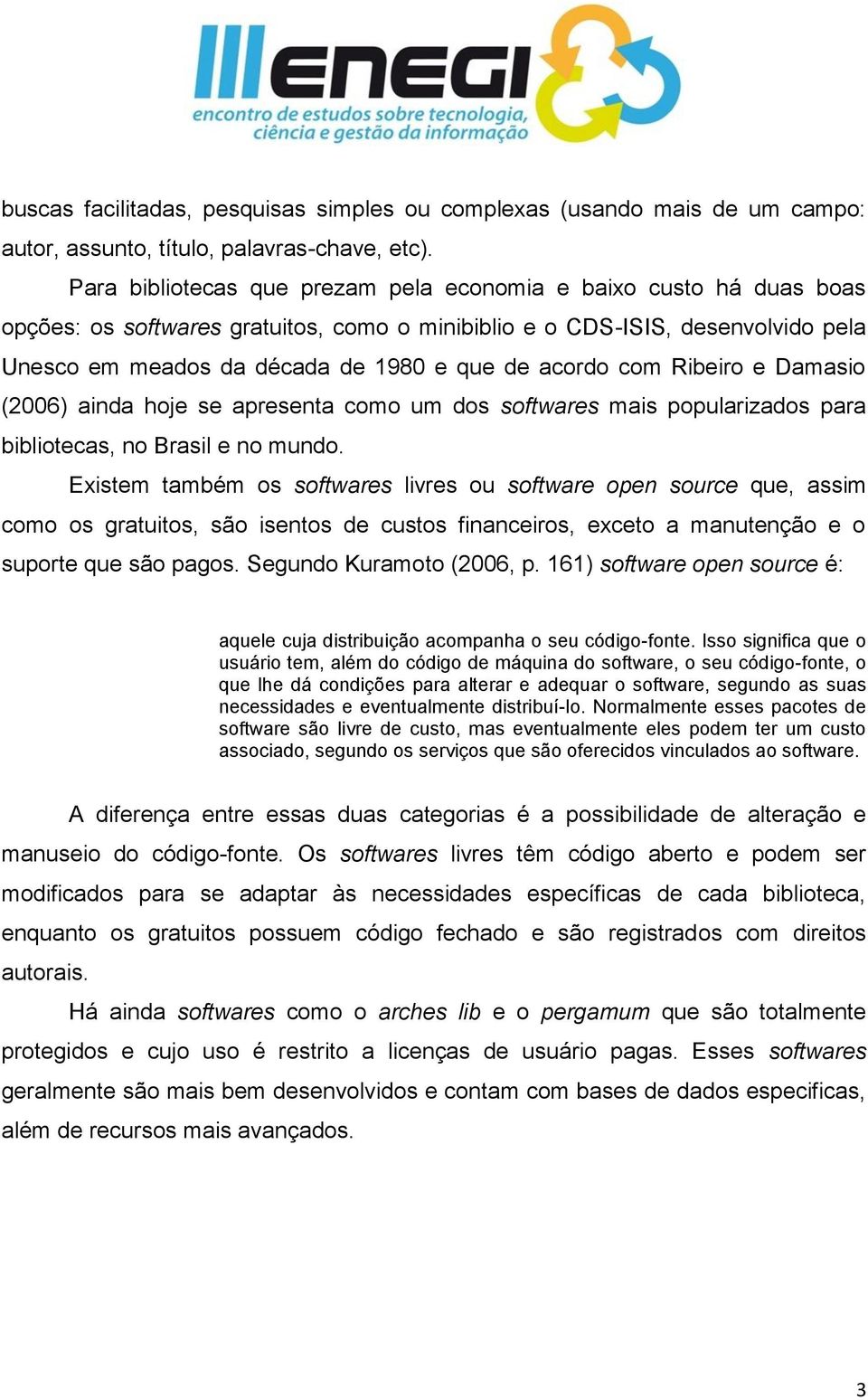 acordo com Ribeiro e Damasio (2006) ainda hoje se apresenta como um dos softwares mais popularizados para bibliotecas, no Brasil e no mundo.