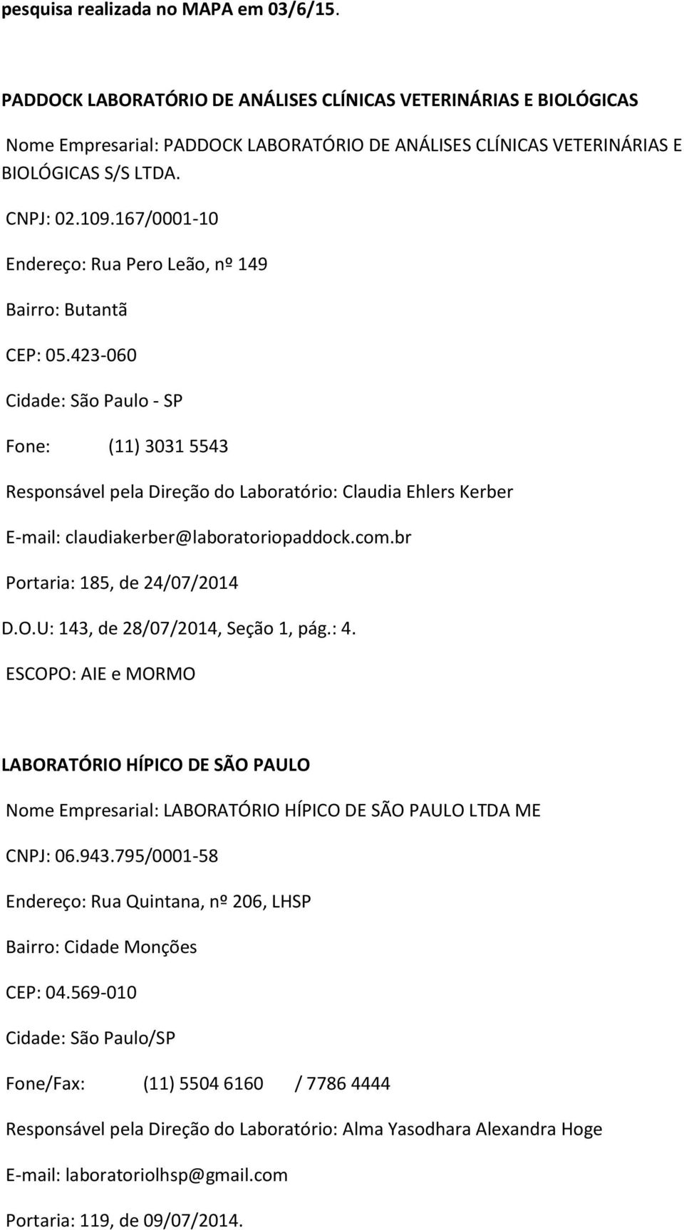 423-060 Cidade: São Paulo - SP Fone: (11) 3031 5543 Responsável pela Direção do Laboratório: Claudia Ehlers Kerber E-mail: claudiakerber@laboratoriopaddock.com.br Portaria: 185, de 24/07/2014 D.O.