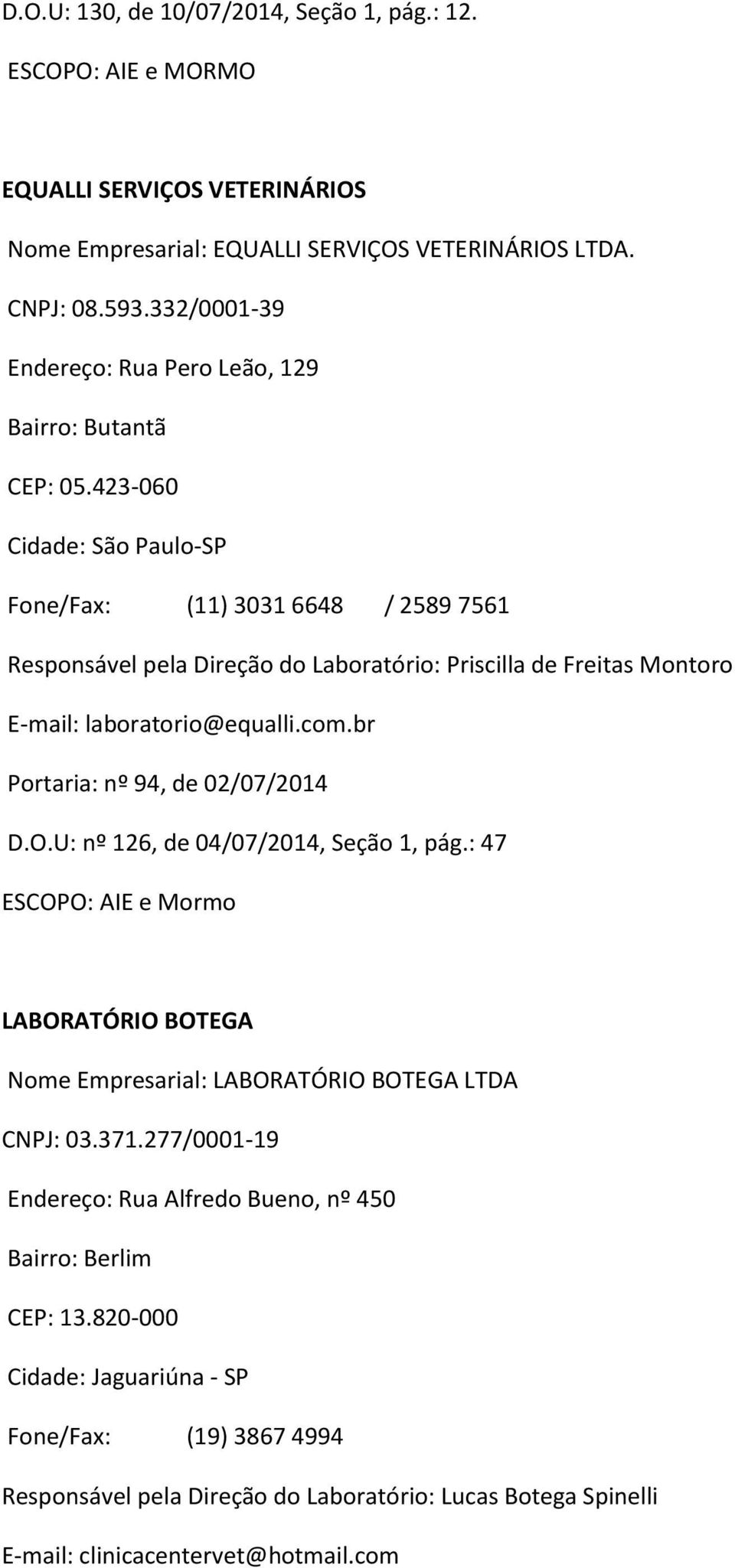 423-060 Cidade: São Paulo-SP Fone/Fax: (11) 3031 6648 / 2589 7561 Responsável pela Direção do Laboratório: Priscilla de Freitas Montoro E-mail: laboratorio@equalli.com.