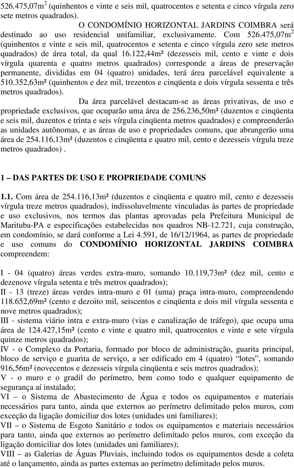 475,07m 2 (quinhentos e vinte e seis mil, quatrocentos e setenta e cinco vírgula zero sete metros quadrados) de área total, da qual 16.