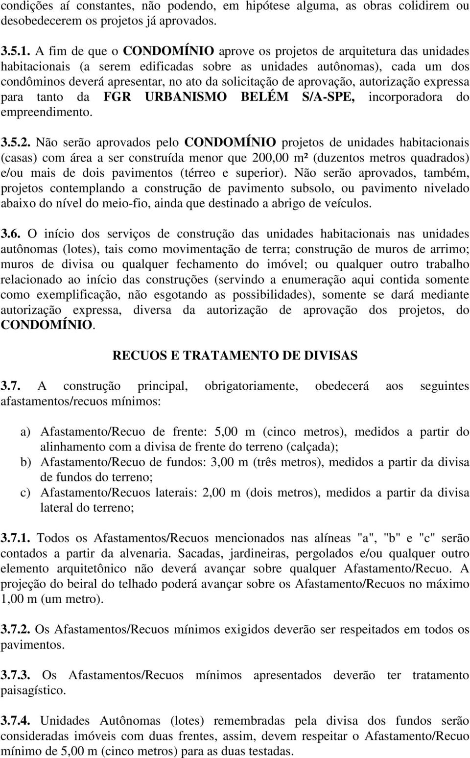 solicitação de aprovação, autorização expressa para tanto da FGR URBANISMO BELÉM S/A-SPE, incorporadora do empreendimento. 3.5.2.