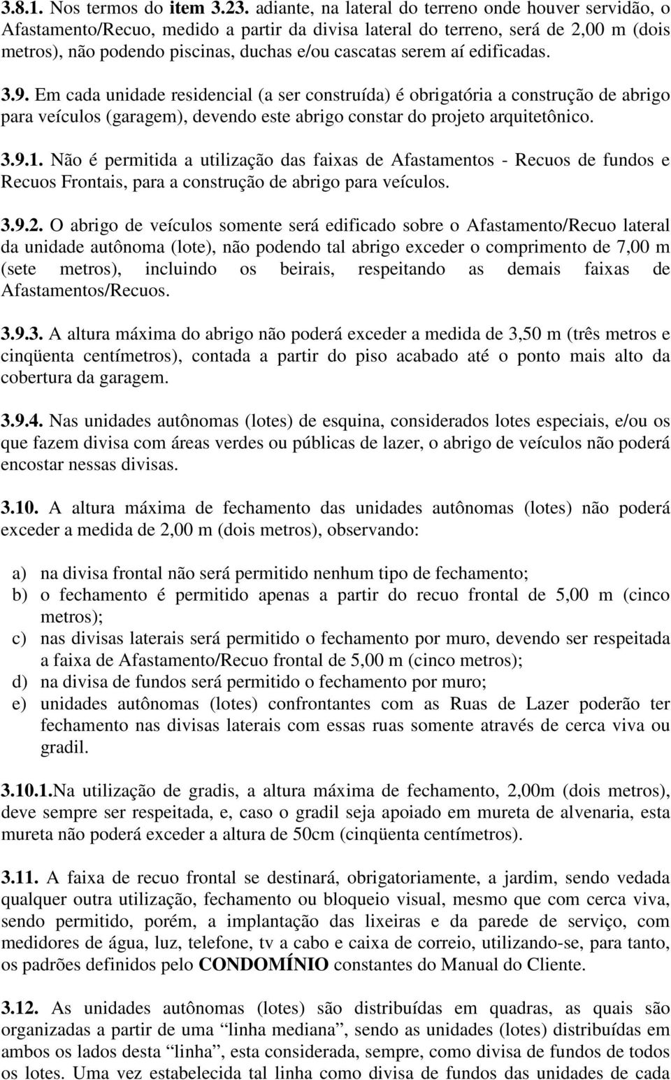 aí edificadas. 3.9. Em cada unidade residencial (a ser construída) é obrigatória a construção de abrigo para veículos (garagem), devendo este abrigo constar do projeto arquitetônico. 3.9.1.