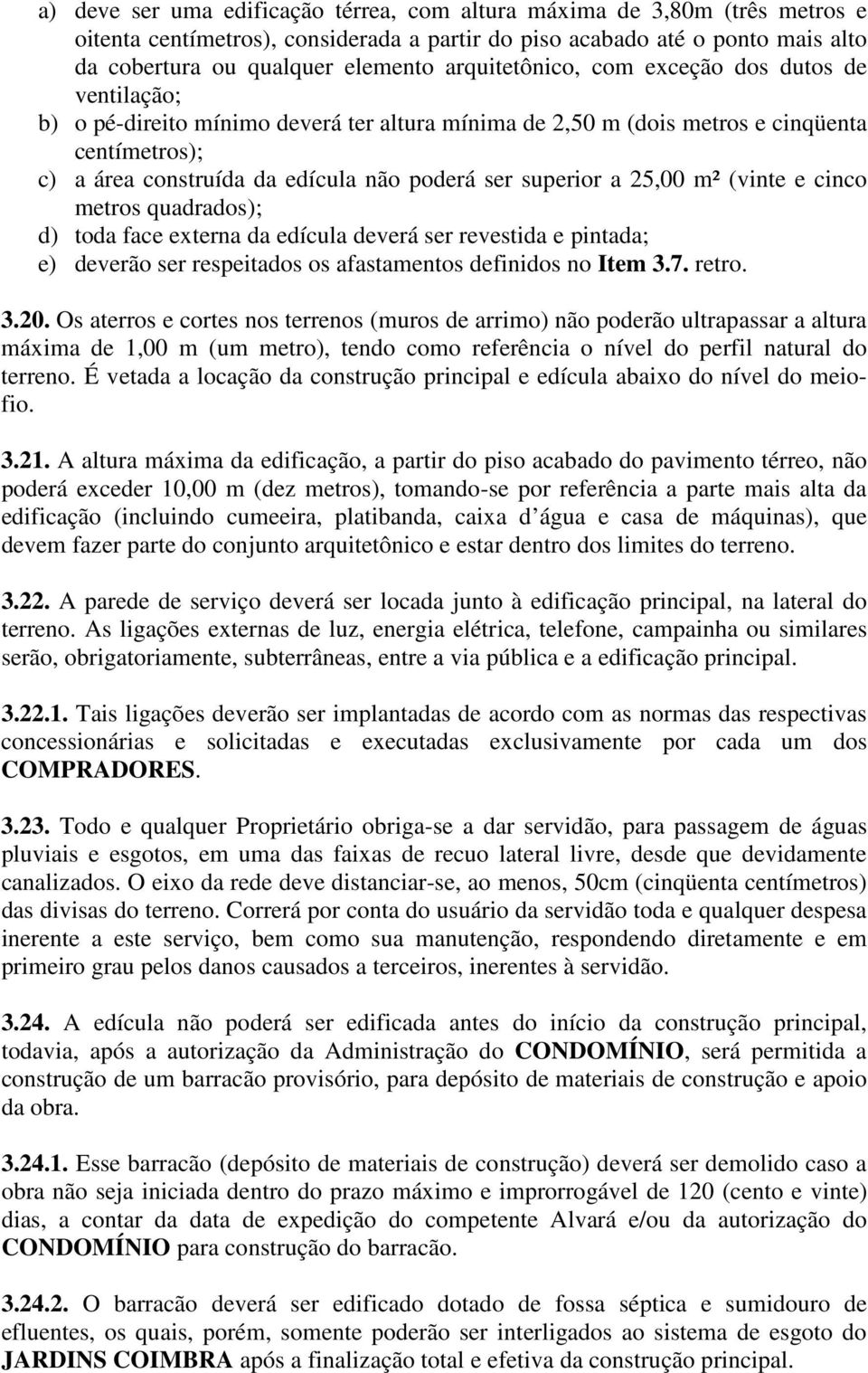 superior a 25,00 m² (vinte e cinco metros quadrados); d) toda face externa da edícula deverá ser revestida e pintada; e) deverão ser respeitados os afastamentos definidos no Item 3.7. retro. 3.20.