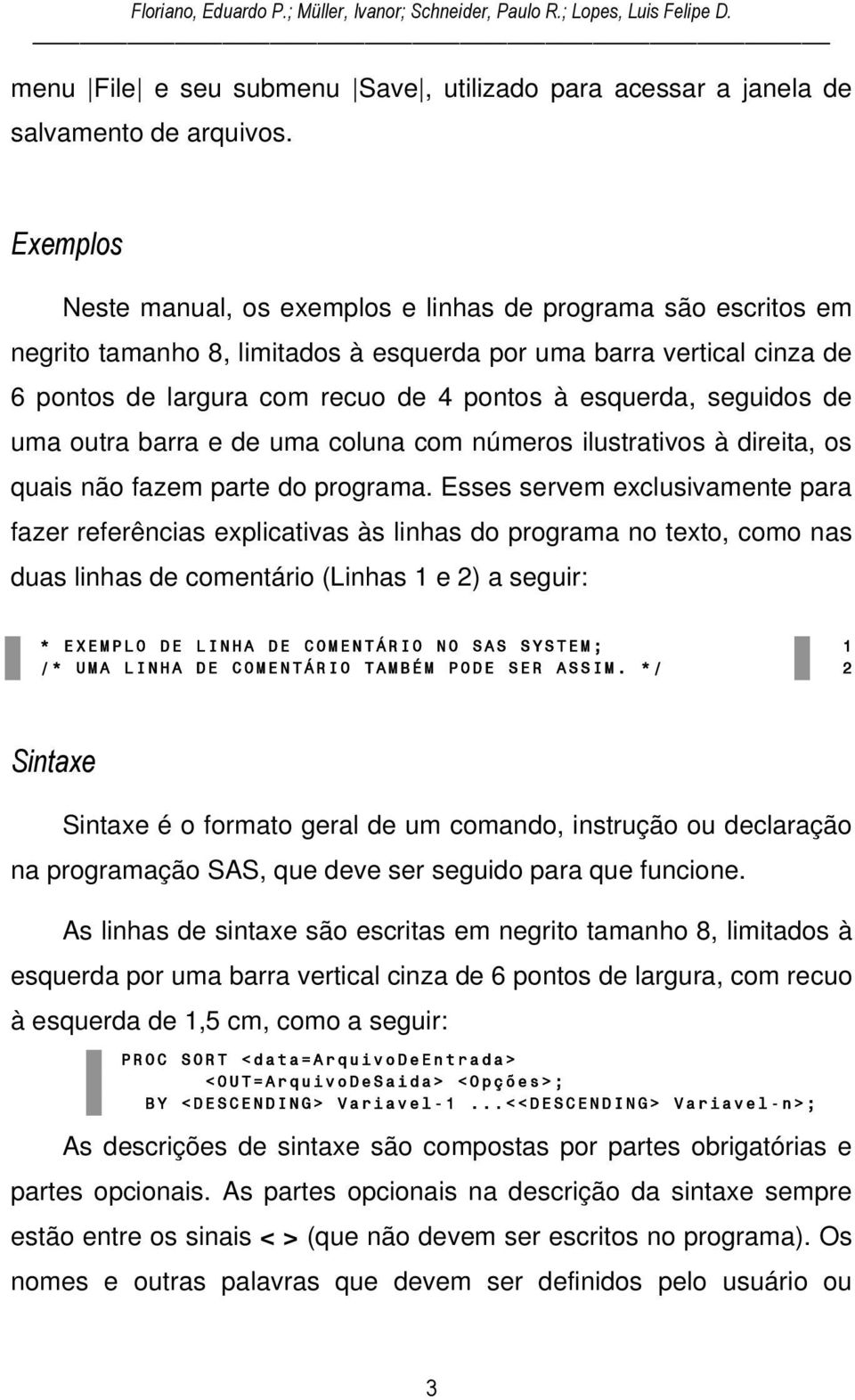 seguidos de uma outra barra e de uma coluna com números ilustrativos à direita, os quais não fazem parte do programa.