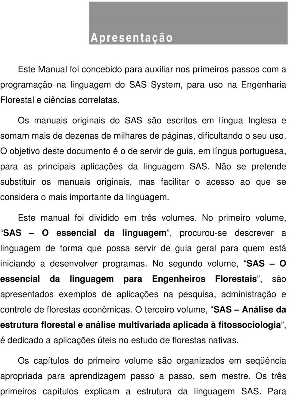 O objetivo deste documento é o de servir de guia, em língua portuguesa, para as principais aplicações da linguagem SAS.