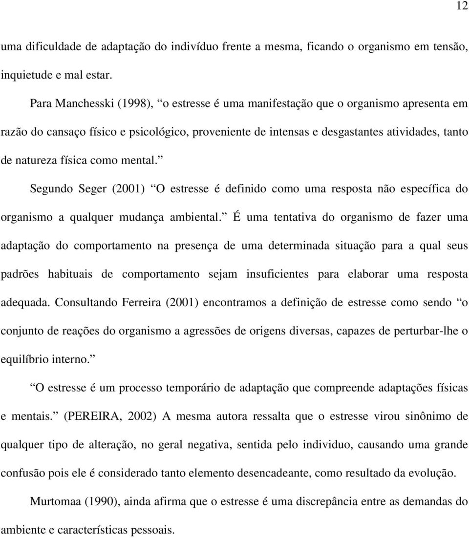 como mental. Segundo Seger (2001) O estresse é definido como uma resposta não específica do organismo a qualquer mudança ambiental.