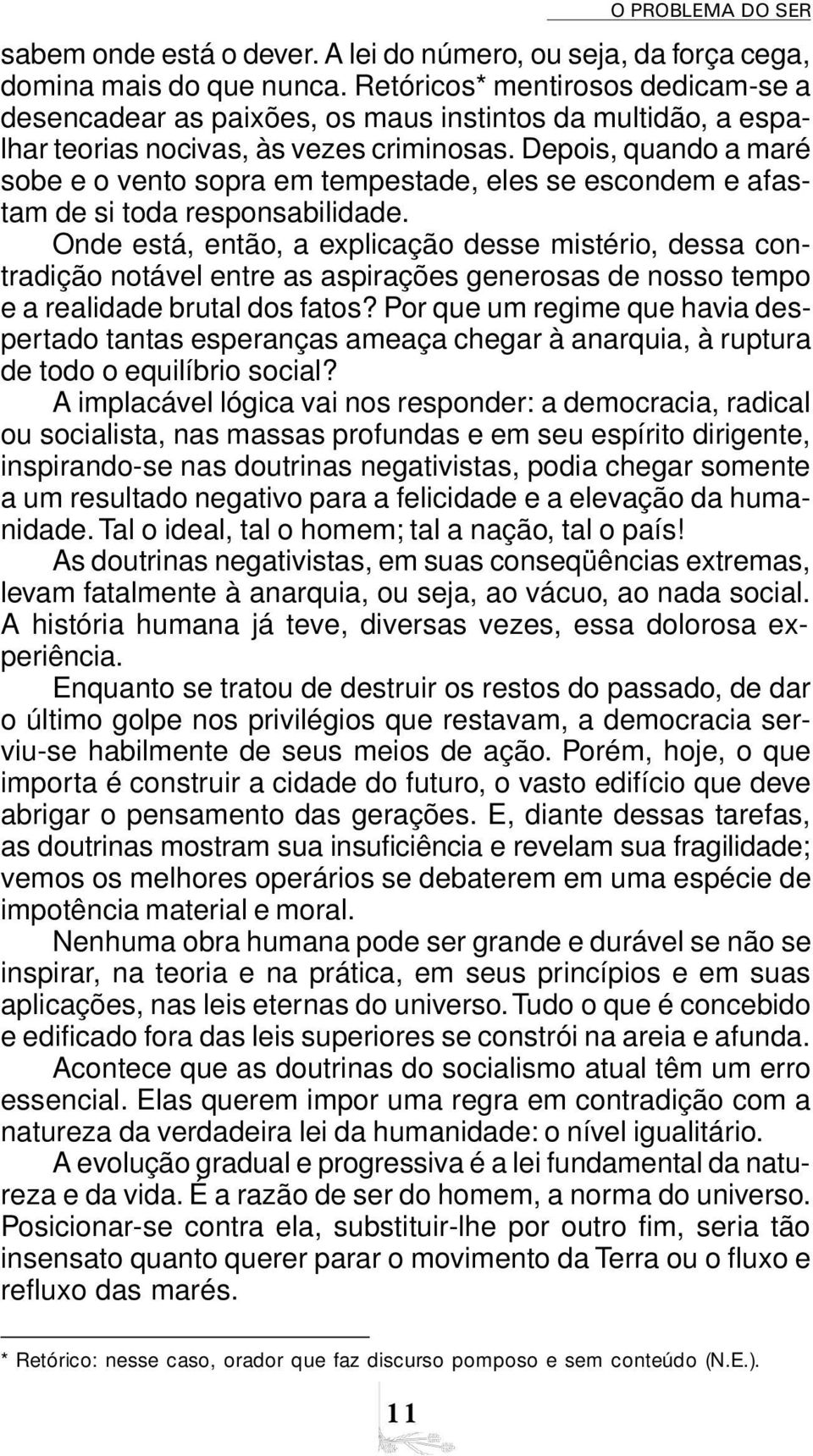 Depois, quando a maré sobe e o vento sopra em tempestade, eles se escondem e afastam de si toda responsabilidade.