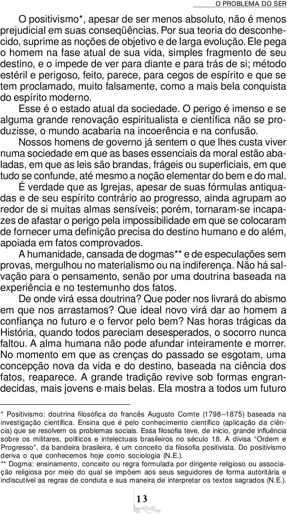 se tem proclamado, muito falsamente, como a mais bela conquista do espírito moderno. Esse é o estado atual da sociedade.