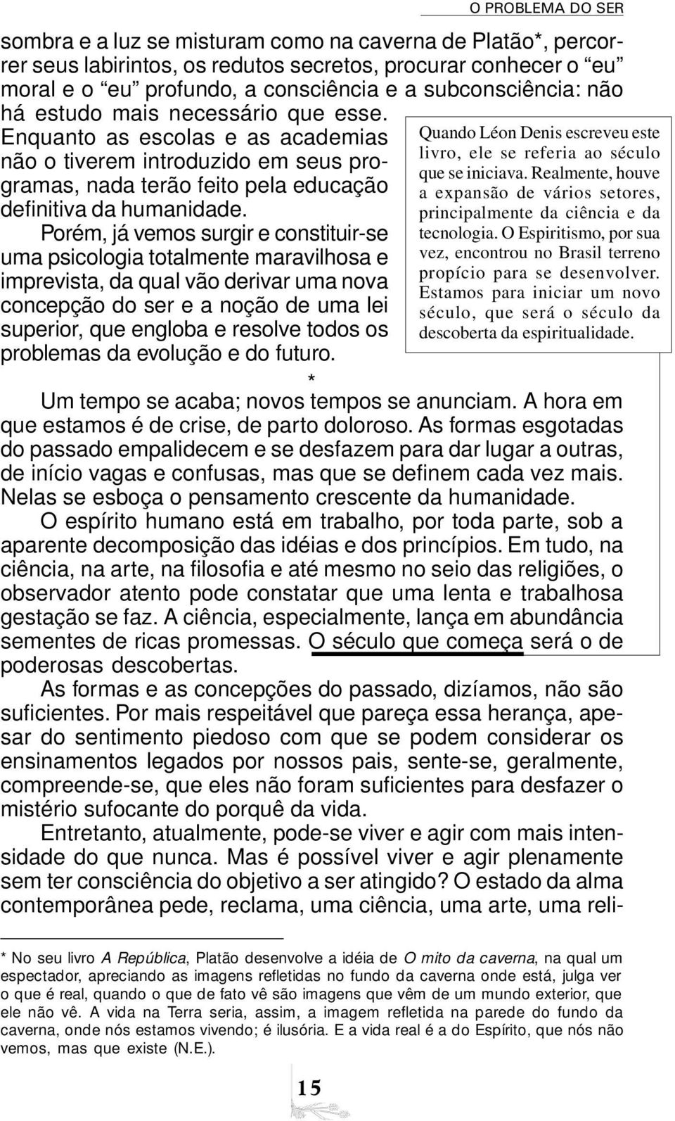 Enquanto as escolas e as academias Quando Léon Denis escreveu este livro, ele se referia ao século não o tiverem introduzido em seus programas, nada terão feito pela educação a expansão de vários