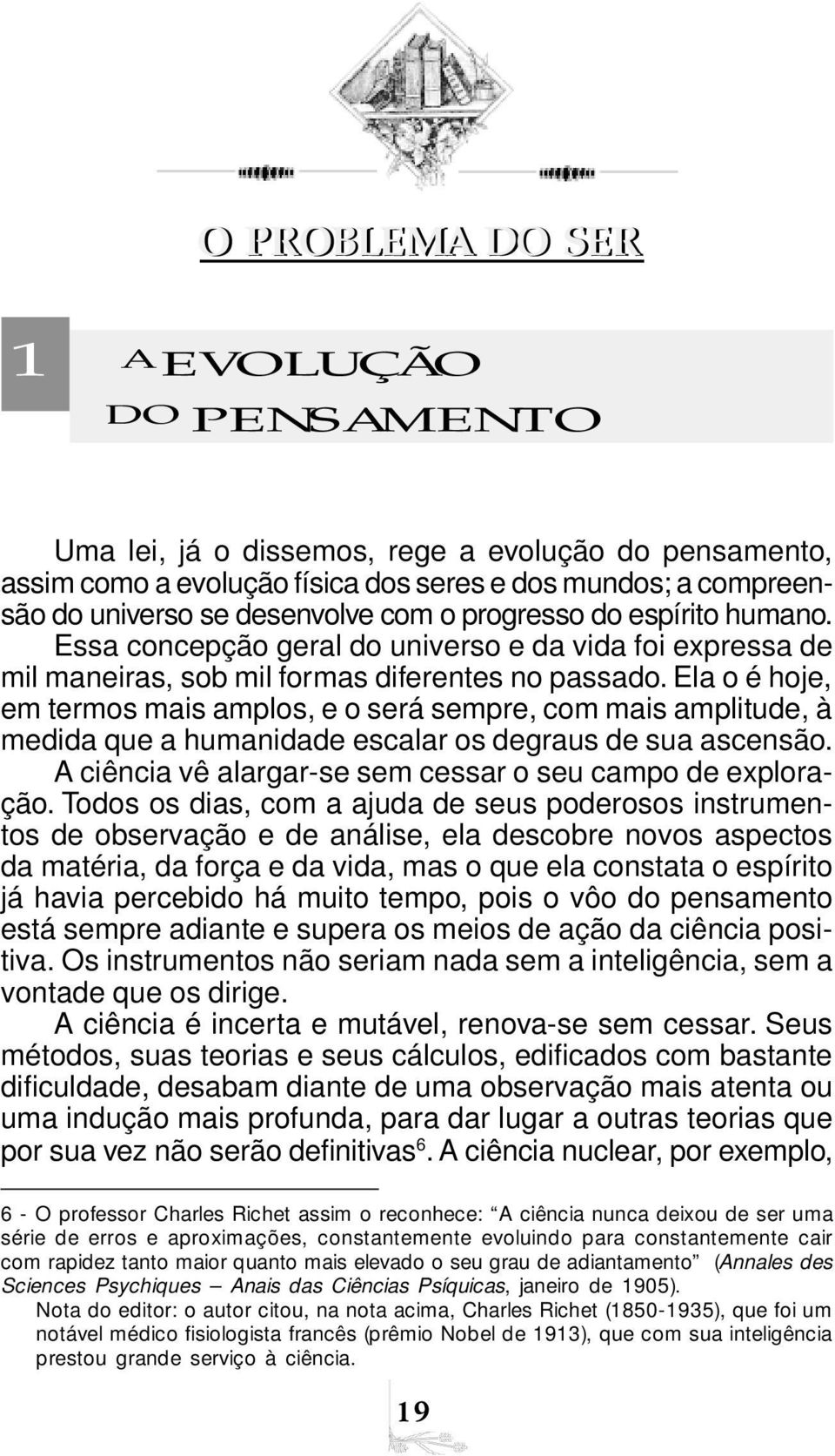 Ela o é hoje, em termos mais amplos, e o será sempre, com mais amplitude, à medida que a humanidade escalar os degraus de sua ascensão. A ciência vê alargar-se sem cessar o seu campo de exploração.