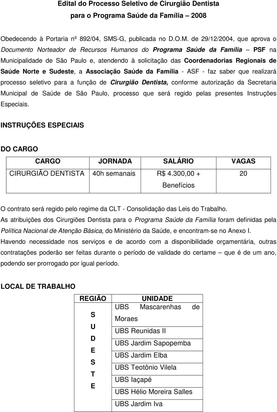 de 29/12/2004, que aprova o Documento Norteador de Recursos Humanos do Programa Saúde da Família PSF na Municipalidade de São Paulo e, atendendo à solicitação das Coordenadorias Regionais de Saúde