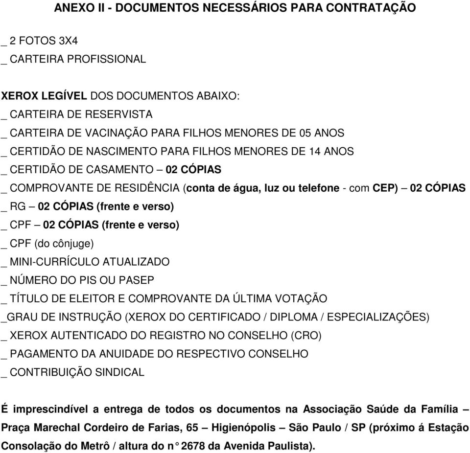 (frente e verso) _ CPF 02 CÓPIAS (frente e verso) _ CPF (do cônjuge) _ MINI-CURRÍCULO ATUALIZADO _ NÚMERO DO PIS OU PASEP _ TÍTULO DE ELEITOR E COMPROVANTE DA ÚLTIMA VOTAÇÃO _GRAU DE INSTRUÇÃO (XEROX