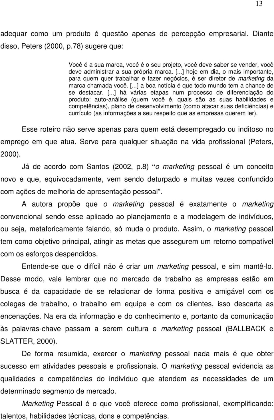 ..] hoje em dia, o mais importante, para quem quer trabalhar e fazer negócios, é ser diretor de marketing da marca chamada você. [.