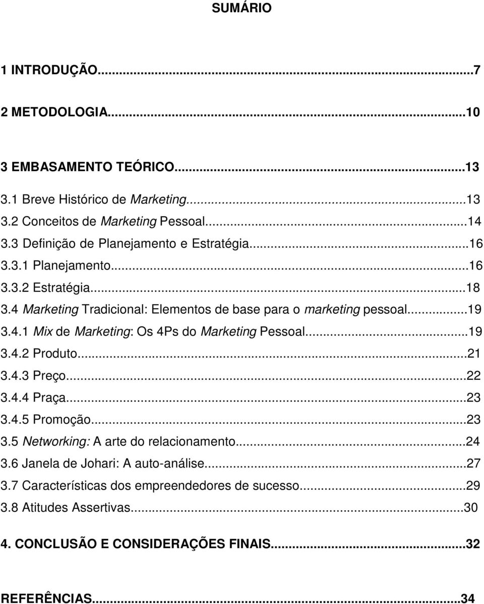 4.1 Mix de Marketing: Os 4Ps do Marketing Pessoal...19 3.4.2 Produto...21 3.4.3 Preço...22 3.4.4 Praça...23 3.4.5 Promoção...23 3.5 Networking: A arte do relacionamento.