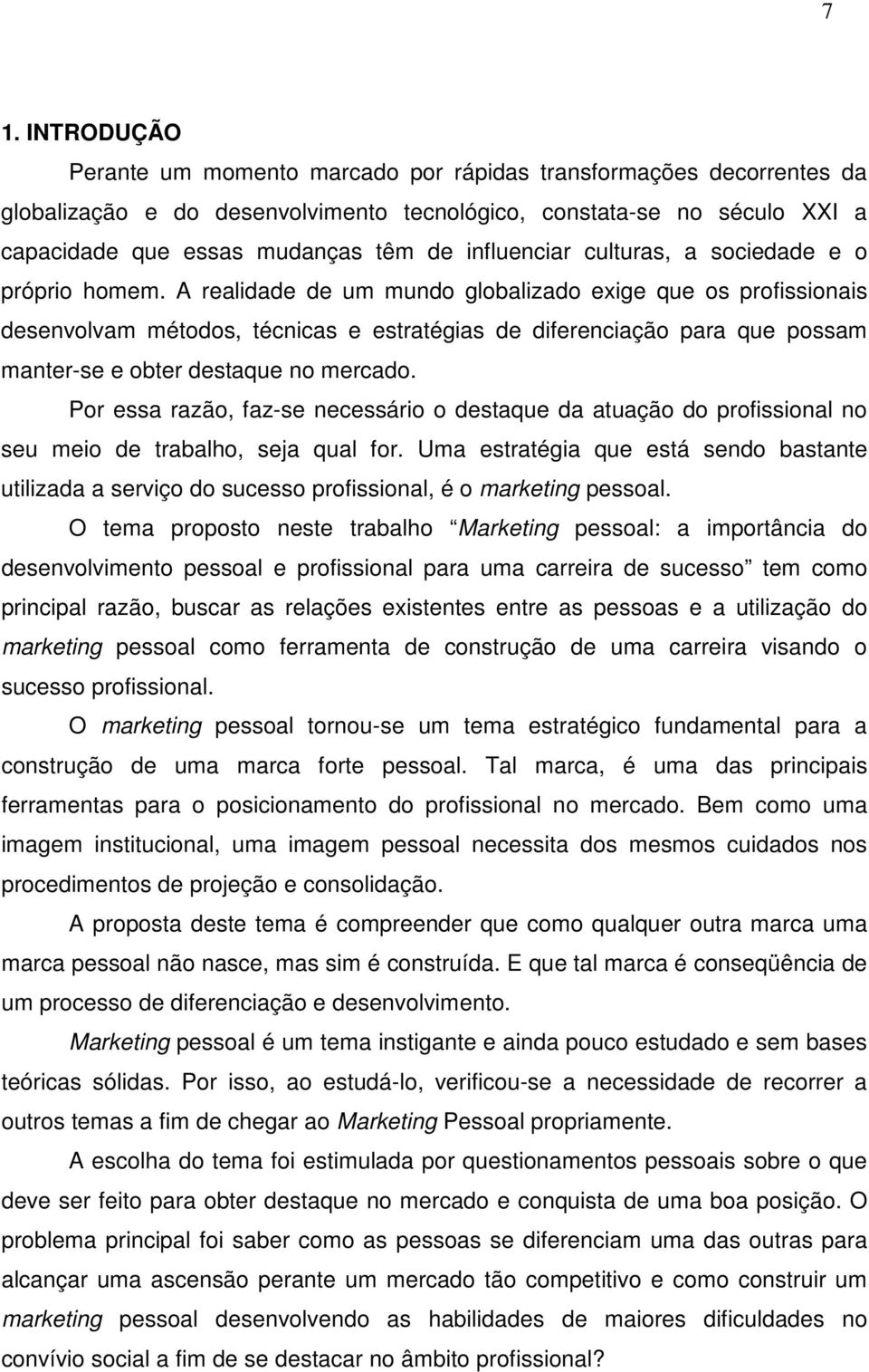 A realidade de um mundo globalizado exige que os profissionais desenvolvam métodos, técnicas e estratégias de diferenciação para que possam manter-se e obter destaque no mercado.