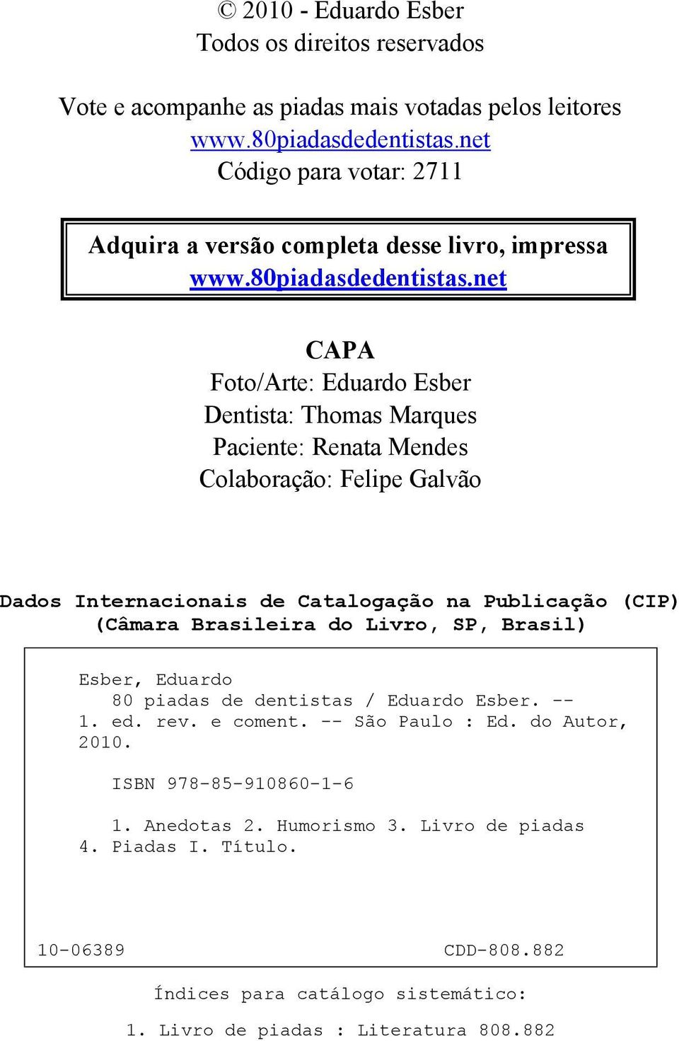 net CAPA Foto/Arte: Eduardo Esber Dentista: Thomas Marques Paciente: Renata Mendes Colaboração: Felipe Galvão Dados Internacionais de Catalogação na Publicação (CIP) (Câmara