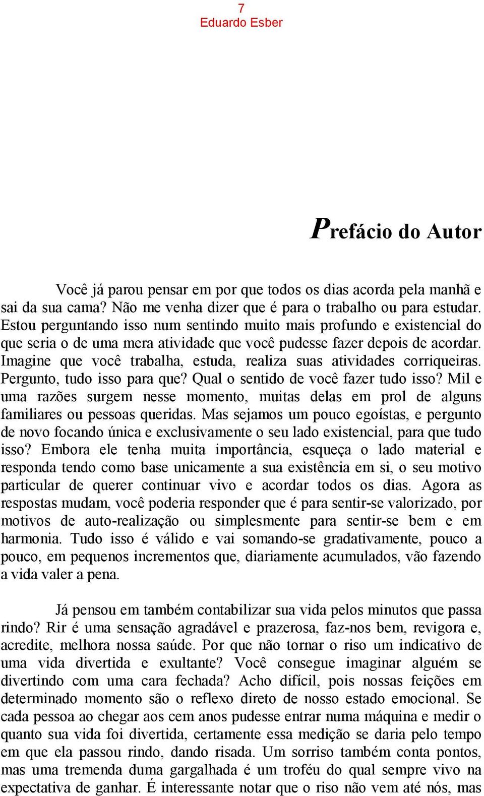 Imagine que você trabalha, estuda, realiza suas atividades corriqueiras. Pergunto, tudo isso para que? Qual o sentido de você fazer tudo isso?