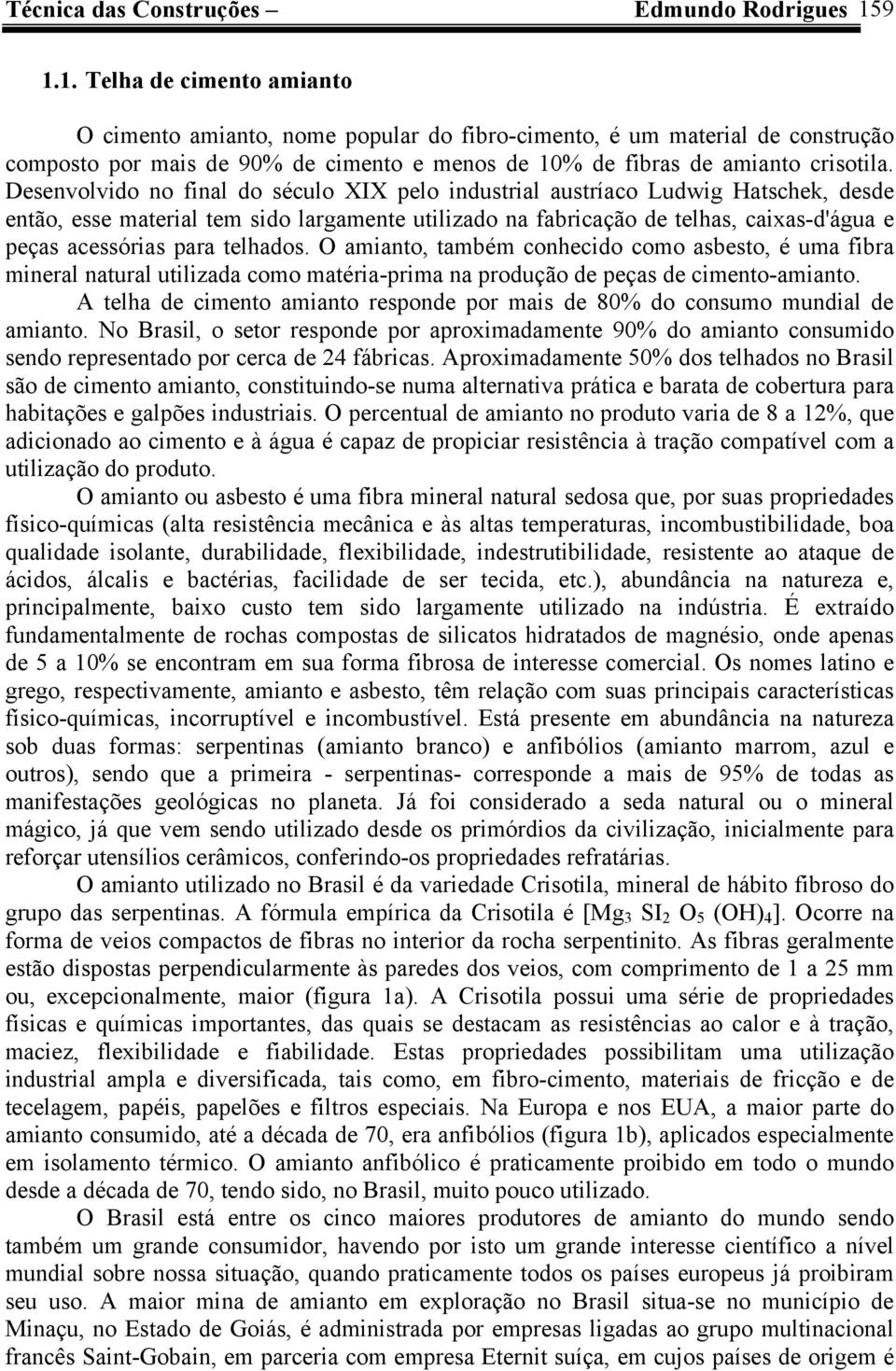 Desenvolvido no final do século XIX pelo industrial austríaco Ludwig Hatschek, desde então, esse material tem sido largamente utilizado na fabricação de telhas, caixas-d'água e peças acessórias para