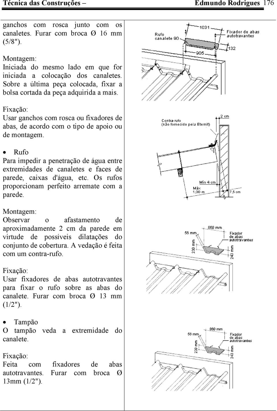 Rufo Para impedir a penetração de água entre extremidades de canaletes e faces de parede, caixas d'água, etc. Os rufos proporcionam perfeito arremate com a parede.