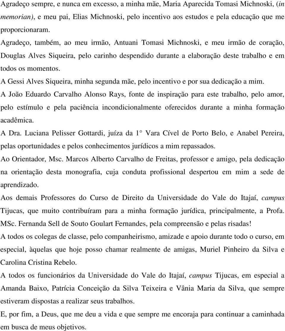 A Gessi Alves Siqueira, minha segunda mãe, pelo incentivo e por sua dedicação a mim.