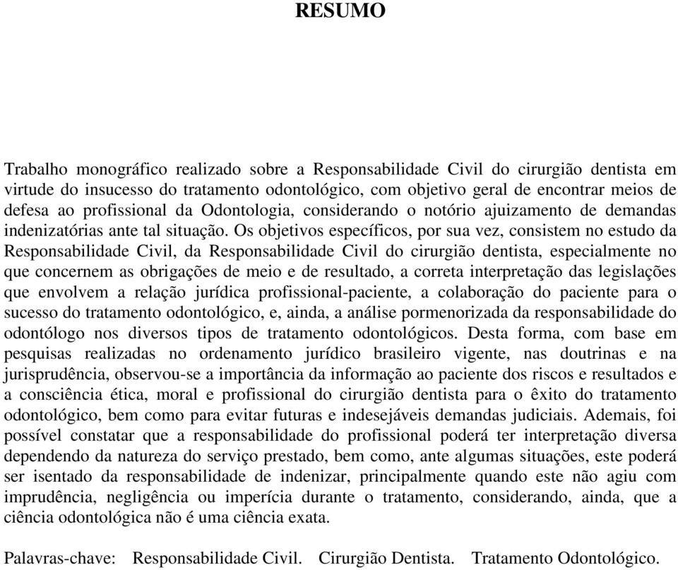 Os objetivos específicos, por sua vez, consistem no estudo da Responsabilidade Civil, da Responsabilidade Civil do cirurgião dentista, especialmente no que concernem as obrigações de meio e de