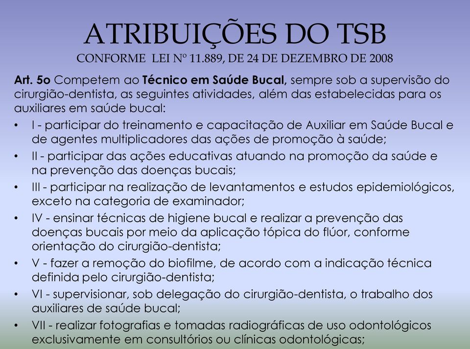 e capacitação de Auxiliar em Saúde Bucal e de agentes multiplicadores das ações de promoção à saúde; II - participar das ações educativas atuando na promoção da saúde e na prevenção das doenças