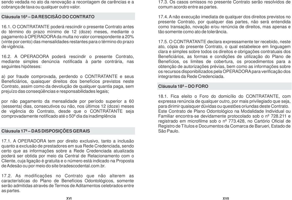 .1. O CONTRATANTE poderá rescindir o presente Contrato antes do término do prazo mínimo de 12 (doze) meses, mediante o pagamento à OPERADORA da multa no valor correspondente a 20% (vinte por cento)