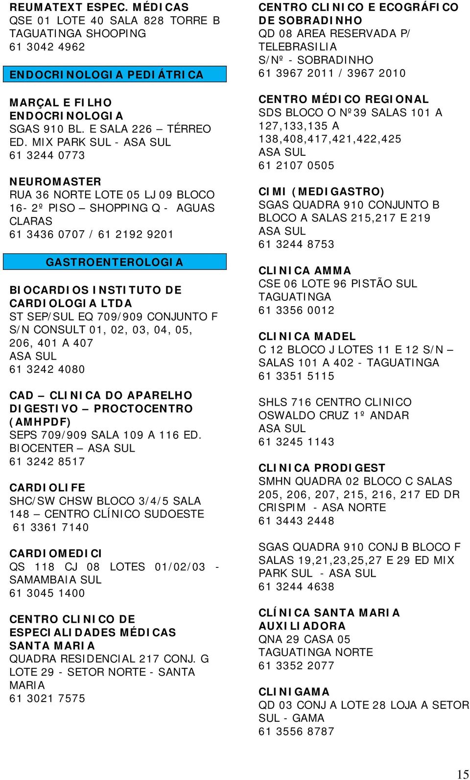 SEP/SUL EQ 709/909 CONJUNTO F S/N CONSULT 01, 02, 03, 04, 05, 206, 401 A 407 61 3242 4080 CAD CLINICA DO APARELHO DIGESTIVO PROCTOCENTRO (AMHPDF) SEPS 709/909 SALA 109 A 116 ED.