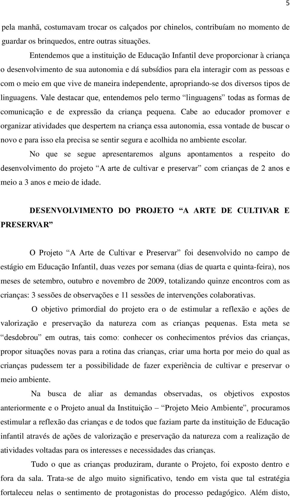 independente, apropriando-se dos diversos tipos de linguagens. Vale destacar que, entendemos pelo termo linguagens todas as formas de comunicação e de expressão da criança pequena.