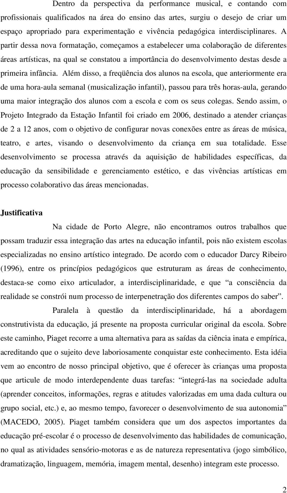 A partir dessa nova formatação, começamos a estabelecer uma colaboração de diferentes áreas artísticas, na qual se constatou a importância do desenvolvimento destas desde a primeira infância.