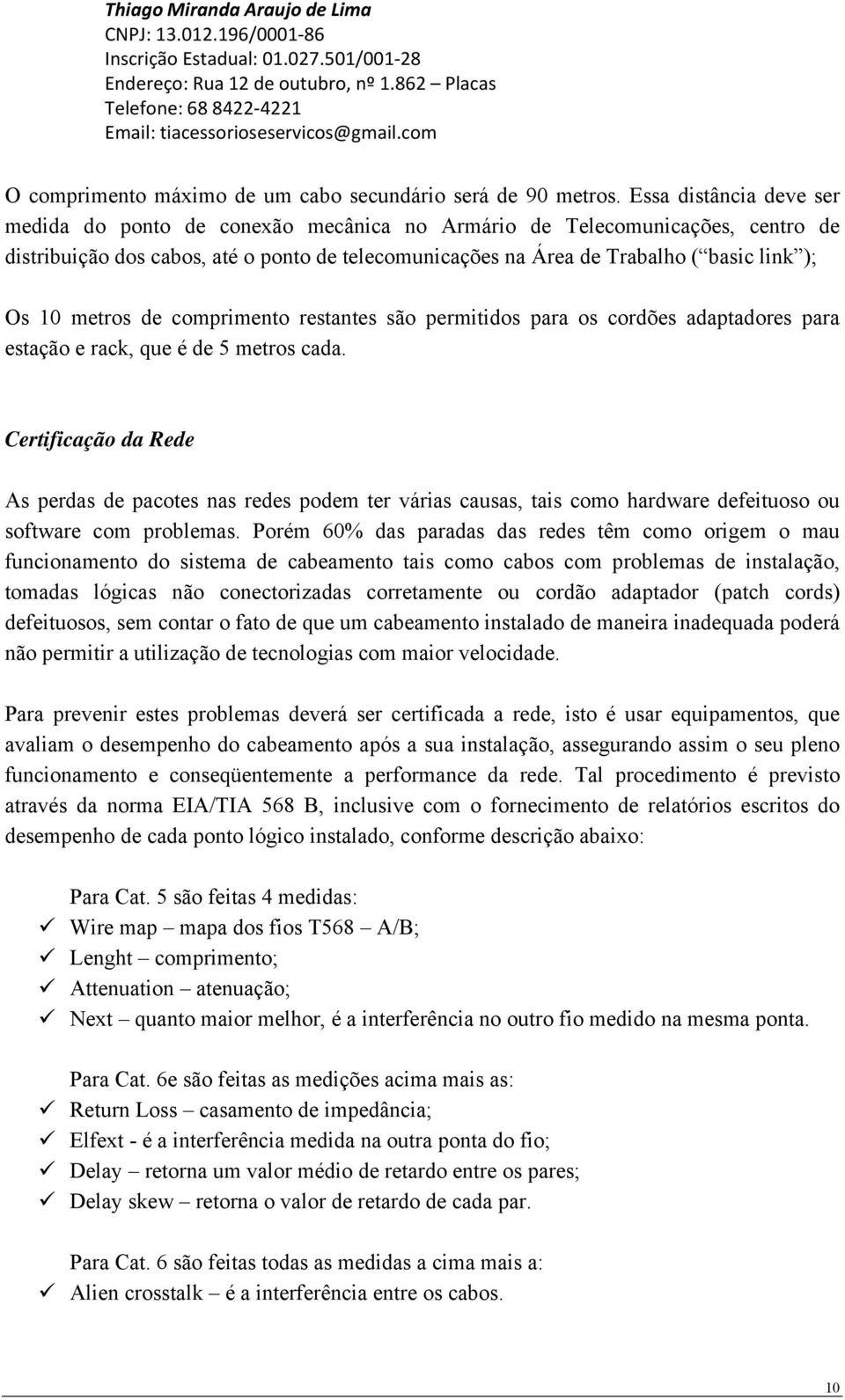 metros de comprimento restantes são permitidos para os cordões adaptadores para estação e rack, que é de 5 metros cada.