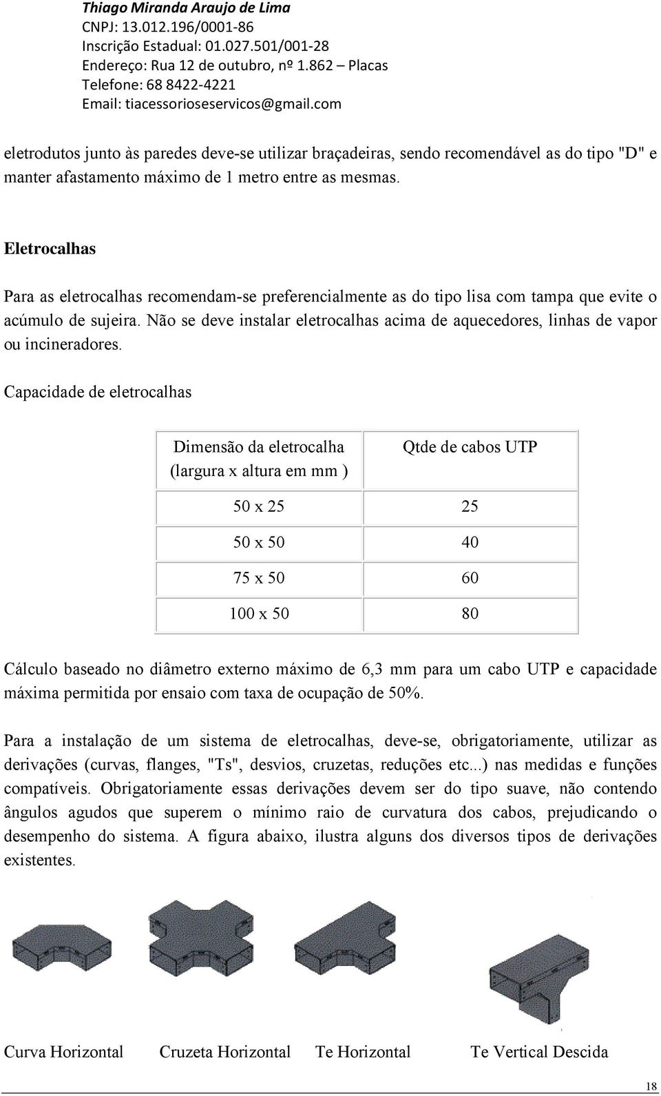 Não se deve instalar eletrocalhas acima de aquecedores, linhas de vapor ou incineradores.