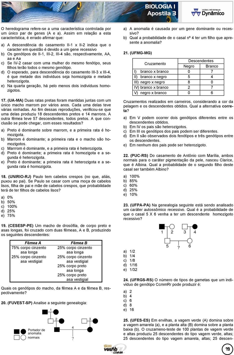 III-4 são, respectivamente, AA, aa e Aa c) Se IV-2 casar com uma mulher do mesmo fenótipo, seus filhos terão todos o mesmo genótipo.