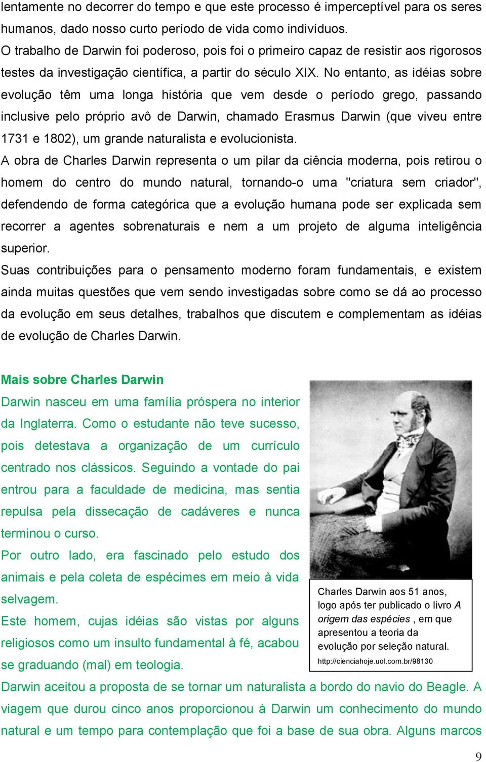 No entanto, as idéias sobre evolução têm uma longa história que vem desde o período grego, passando inclusive pelo próprio avô de Darwin, chamado Erasmus Darwin (que viveu entre 1731 e 1802), um