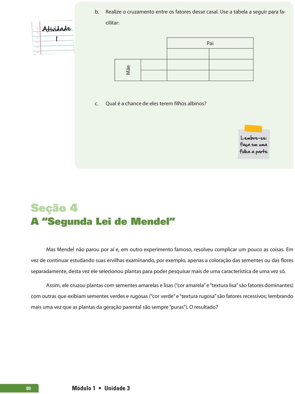 Em vez de continuar estudando suas ervilhas examinando, por exemplo, apenas a coloração das sementes ou das flores separadamente, desta vez ele selecionou plantas para poder pesquisar mais de uma