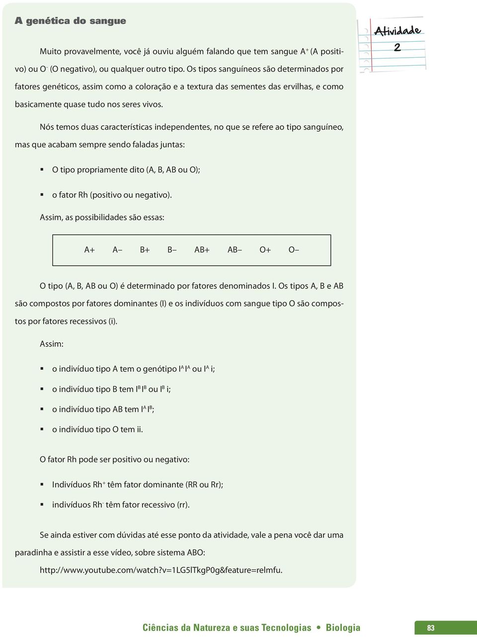 Nós temos duas características independentes, no que se refere ao tipo sanguíneo, mas que acabam sempre sendo faladas juntas: O tipo propriamente dito (A, B, AB ou O); o fator Rh (positivo ou