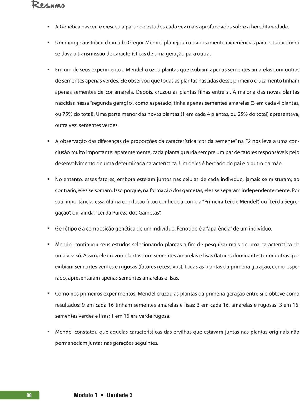 Em um de seus experimentos, Mendel cruzou plantas que exibiam apenas sementes amarelas com outras de sementes apenas verdes.