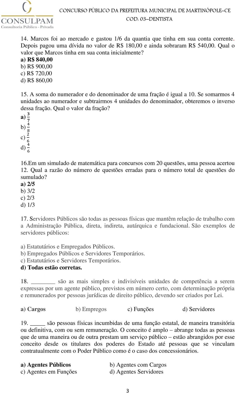 Se somarmos 4 unidades ao numerador e subtrairmos 4 unidades do denominador, obteremos o inverso dessa fração. Qual o valor da fração? a) 3 7 b) 4 8 c) 2 6 d) 4 6 16.