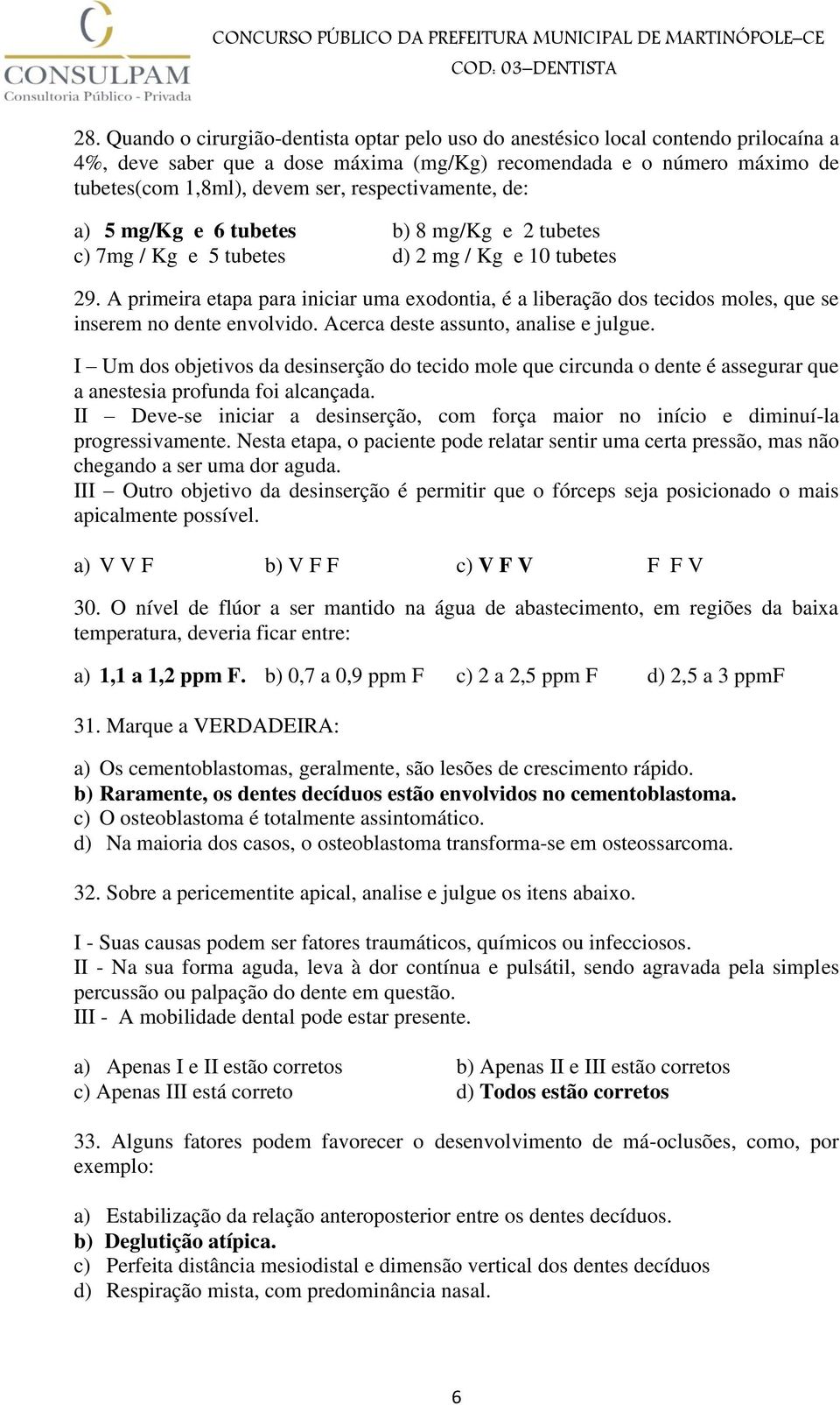 A primeira etapa para iniciar uma exodontia, é a liberação dos tecidos moles, que se inserem no dente envolvido. Acerca deste assunto, analise e julgue.