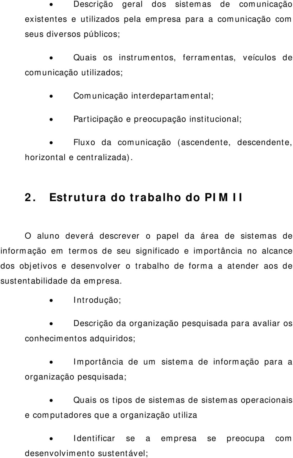 Estrutura do trabalho do PIM II O aluno deverá descrever o papel da área de sistemas de informação em termos de seu significado e importância no alcance dos objetivos e desenvolver o trabalho de