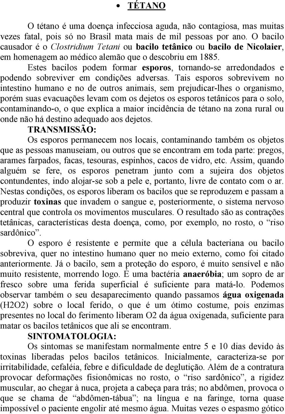 Estes bacilos podem formar esporos, tornando-se arredondados e podendo sobreviver em condições adversas.