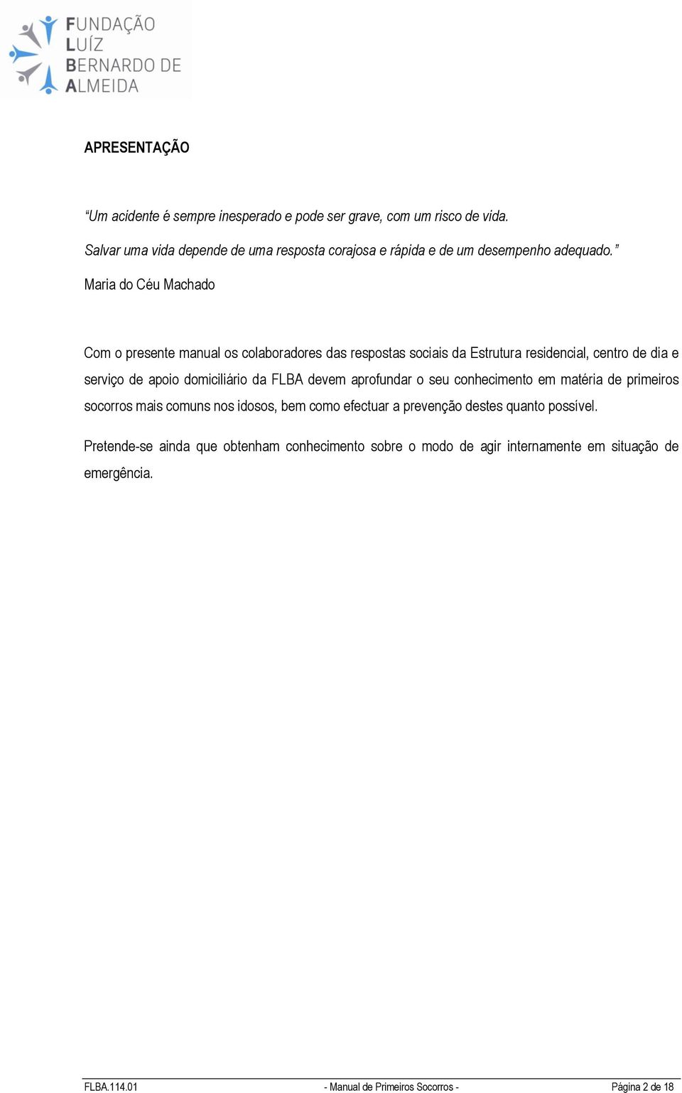 Maria do Céu Machado Com o presente manual os colaboradores das respostas sociais da Estrutura residencial, centro de dia e serviço de apoio domiciliário da FLBA