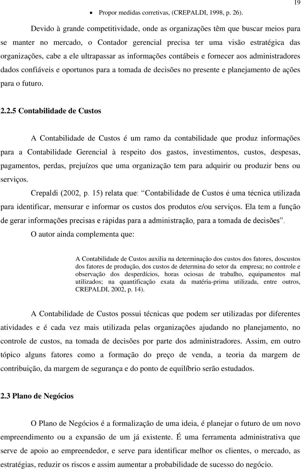 ultrapassar as informações contábeis e fornecer aos administradores dados confiáveis e oportunos para a tomada de decisões no presente e planejamento de ações para o futuro. 2.