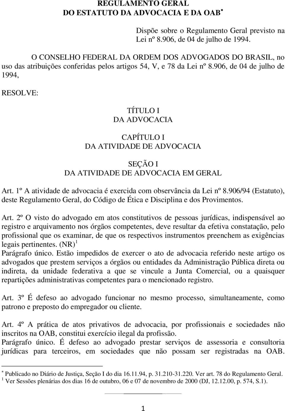 906, de 04 de julho de 1994, RESOLVE: TÍTULO I DA ADVOCACIA CAPÍTULO I DA ATIVIDADE DE ADVOCACIA SEÇÃO I DA ATIVIDADE DE ADVOCACIA EM GERAL Art.