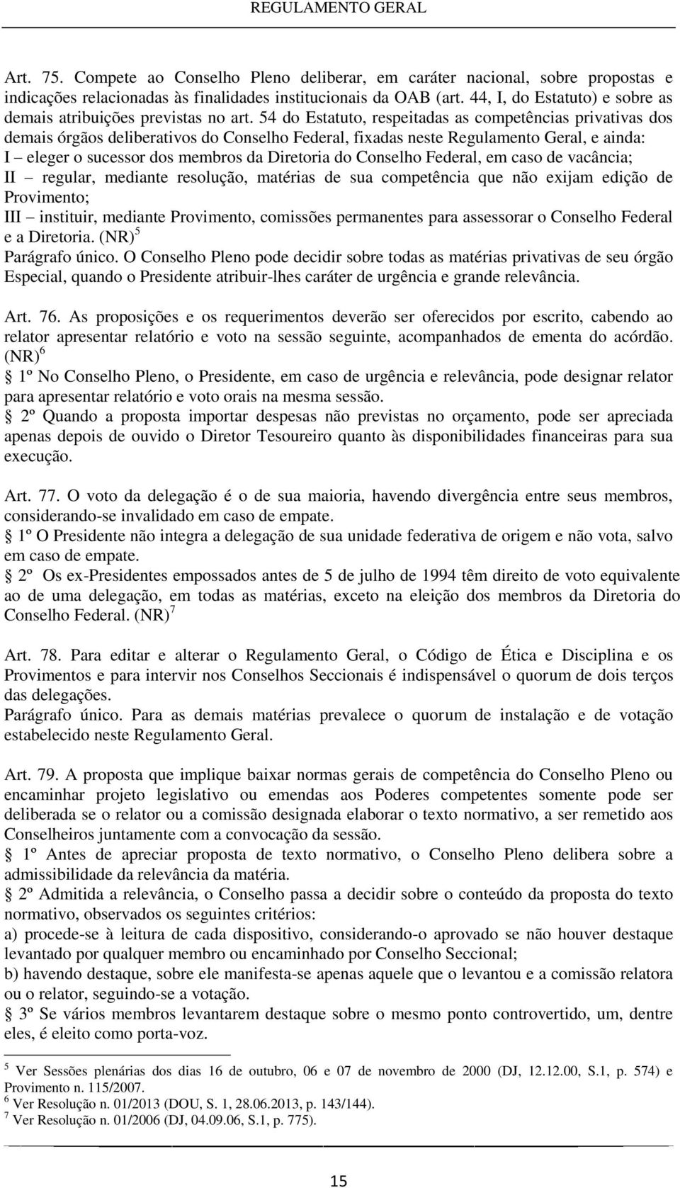 54 do Estatuto, respeitadas as competências privativas dos demais órgãos deliberativos do Conselho Federal, fixadas neste Regulamento Geral, e ainda: I eleger o sucessor dos membros da Diretoria do