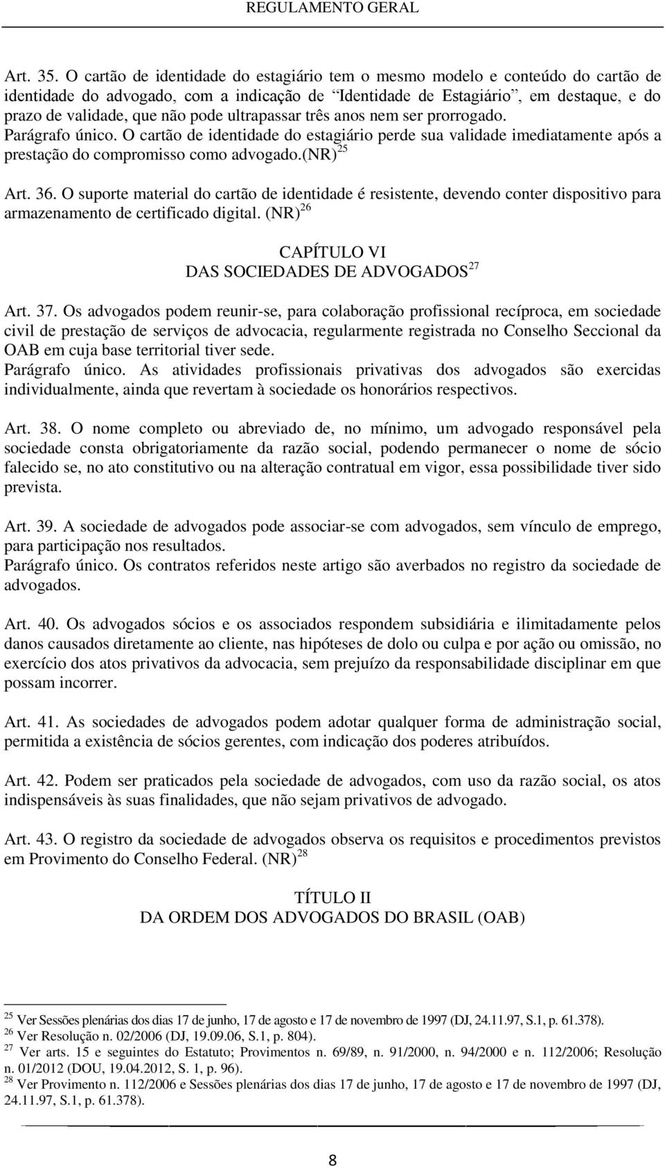 ultrapassar três anos nem ser prorrogado. Parágrafo único. O cartão de identidade do estagiário perde sua validade imediatamente após a prestação do compromisso como advogado.(nr) 25 Art. 36.